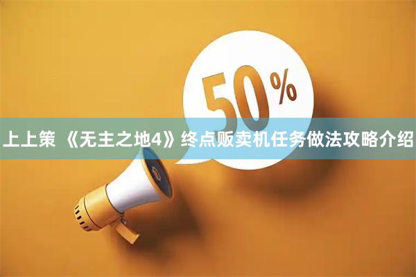上上策 《无主之地4》终点贩卖机任务做法攻略介绍