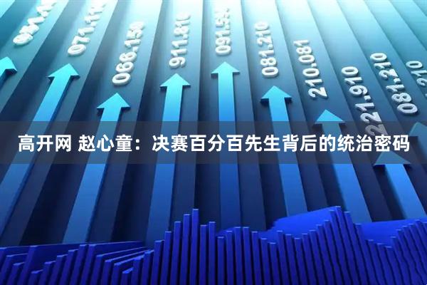 高开网 赵心童：决赛百分百先生背后的统治密码